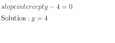 The slope intercept of y-4=0 is y=4